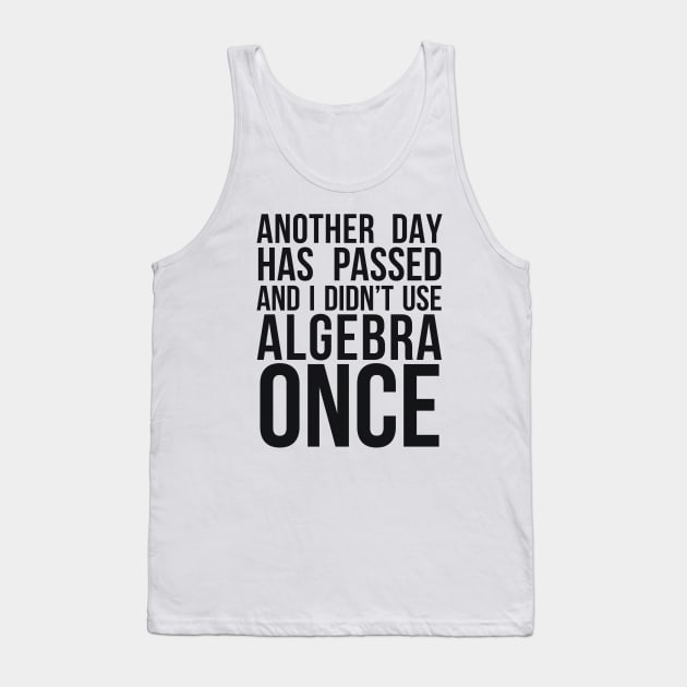 ANOTHER DAY HAS PASSED AND I DIDN’T USE ALGEBRA ONCE Tank Top by RedYolk